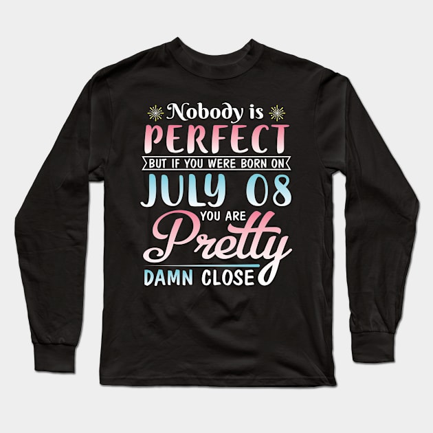 Happy Birthday To Me You Nobody Is Perfect But If You Were Born On July 08 You Are Pretty Damn Close Long Sleeve T-Shirt by bakhanh123